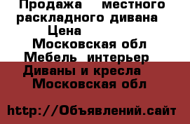 Продажа 2- местного раскладного дивана › Цена ­ 30 000 - Московская обл. Мебель, интерьер » Диваны и кресла   . Московская обл.